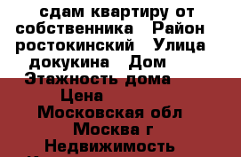 сдам квартиру от собственника › Район ­ ростокинский › Улица ­ докукина › Дом ­ 9 › Этажность дома ­ 9 › Цена ­ 37 000 - Московская обл., Москва г. Недвижимость » Квартиры аренда   . Московская обл.